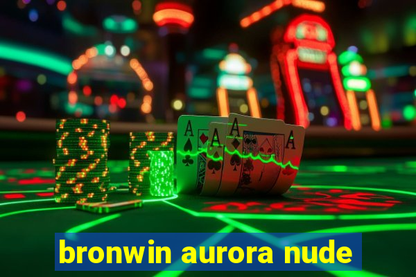 bronwin aurora nude